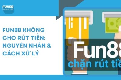 Fun88 Không Cho Rút Tiền: Nguyên Nhân & Cách Xử Lý tại fun88choi.com