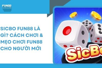 Sicbo Fun88 Là Gì? Cách Chơi & Mẹo Chơi Fun88 Cho Người Mới tại fun88choi.com